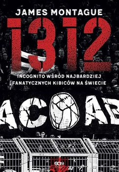 Książka 1312. Incognito wśród najbardziej fanatycznych kibiców na świecie – James Montague